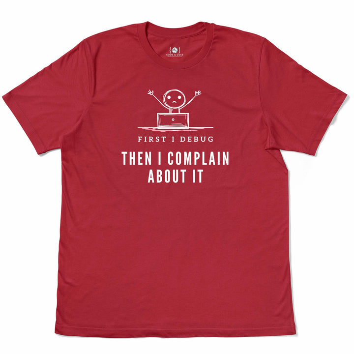 First I Debug, Then I Complain t-shirt